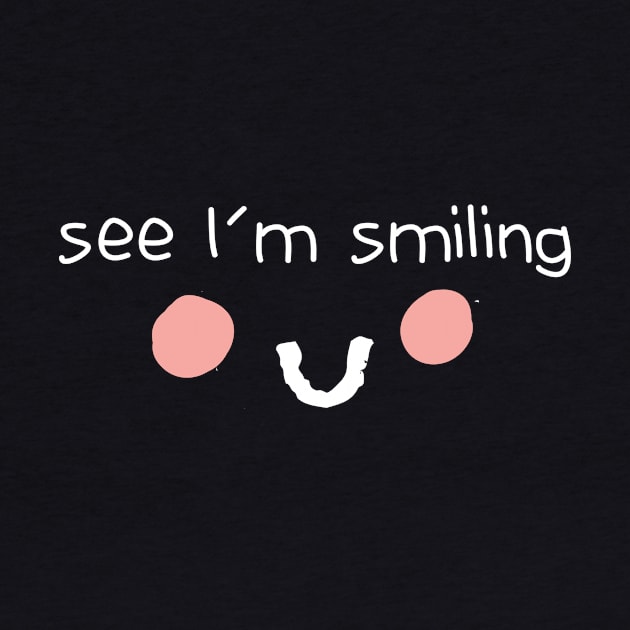 See I'm Smiling Funny Quote with Smiling Face by MerchSpot